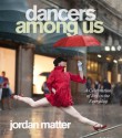 Dancers Among Us: A Celebration of Joy in the Everyday - Jordan Matter