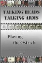 Talking Heads Talking Arms: Volume 3: Playing the Ostrich - John Wood