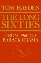 The Long Sixties: From 1960 to Barack Obama - Tom Hayden