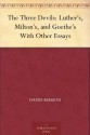 The Three Devils: Luther's, Milton's, and Goethe's With Other Essays - David Masson