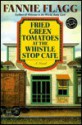 Fried Green Tomatoes at the Whistle-Stop Cafe - Fannie Flagg