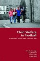 Child Welfare in Football: An Exploration of Children's Welfare in the Modern Game - Celia Brackenridge, Kate Russell, Andy Pitchford