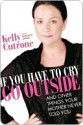 If You Have to Cry, Go Outside: And Other Things Your Mother Never Told You - Kelly Cutrone