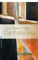 Die Politik Jesu (Edition Bienenberg) (German Edition) - John Howard Yoder, Tobias Faix, Fernando Enns, Wolfgang Krauss