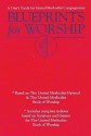 Blueprints for Worship: A User's Guide for United Methodist Congregations - Andy Langford