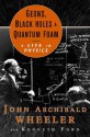 Geons, Black Holes, and Quantum Foam: A Life in Physics - John Archibald Wheeler, Kenneth Ford