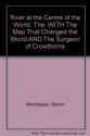 River At The Centre Of The World, The: With The Map That Changed The World And The Surgeon Of Crowthorne - Simon Winchester