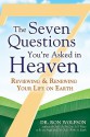 The Seven Questions You're Asked in Heaven: Reviewing and Renewing Your Life on Earth - Ron Wolfson