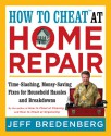 How to Cheat at Home Repair: Time-Slashing, Money-Saving Fixes for Household Hassles and Breakdowns - Jeff Bredenberg