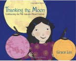 Thanking the Moon: Celebrating the Mid-Autumn Moon Festival - Grace Lin