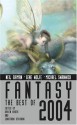 Fantasy: The Best of 2004 - Michael Swanwick, Tim Powers, Gene Wolfe, Karen Haber, Elizabeth A. Lynn, Kelly Link, Jeffrey Ford, Jonathan Strahan, Deborah Roggie, Jay Lake, Peter S. Beagle, Neil Gaiman, Robert Silverberg