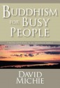 Buddhism for Busy People: Finding Happiness in an Uncertain World - David Michie