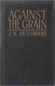 Against The Grain - Joris-Karl Huysmans, Classic Novels