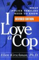 I Love a Cop, Revised Edition: What Police Families Need to Know - Ellen Kirschman