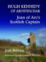 Hugh Kennedy of Ardstinchar: Joan of Arc's Scottish Captain - Jean Brittain, James Brown