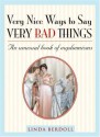 Very Nice Ways to Say Very Bad Things: The Unusual Book of Euphemisms - Linda Berdoll