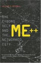 Me++: The Cyborg Self and the Networked City - William J. Mitchell