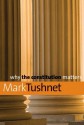 Why the Constitution Matters (Why X Matters Series) - Mark Tushnet