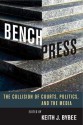 Bench Press: The Collision of Courts, Politics, and the Media - Keith Bybee