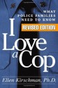 I Love a Cop, Revised Edition: What Police Families Need to Know - Ellen Kirschman