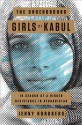 The Underground Girls of Kabul: In Search of a Hidden Resistance in Afghanistan - Jenny Nordberg