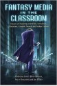 Fantasy Media in the Classroom: Essays on Teaching with Film, Television, Literature, Graphic Novels and Video Games - Emily Dial-Driver, Sally Emmons, Jim Ford