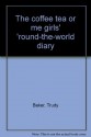 The coffee tea or me girls' 'round-the-world diary - Trudy Baker, Rachel Jones