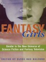 Fantasy Girls: Gender in the New Universe of Science Fiction and Fantasy Television - Elyce Rae Helford, Linda Badley, Marleen S. Barr, Hanley E. Kanar