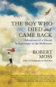 The Boy Who Died and Came Back: Adventures of a Dream Archaeologist in the Multiverse - Robert Moss