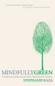 Mindfully Green: A Personal and Spiritual Guide to Whole Earth Thinking - Stephanie Kaza