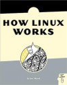 How Linux Works: What Every Superuser Should Know - Brian Ward