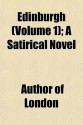 Edinburgh (Volume 1); A Satirical Novel - Thomas Brown