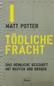 Tödliche Fracht: Das heimliche Geschäft mit Waffen und Drogen (German Edition) - Matt Potter, Christoph Bausum