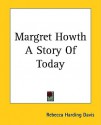 Margret Howth a Story of Today - Rebecca Harding Davis