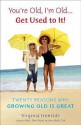 You're Old, I'm Old . . . Get Used to It!: Twenty Reasons Why Growing Old Is Great - Virginia Ironside