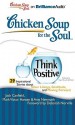 Chicken Soup for the Soul: Think Positive - 29 Inspirational Stories about Silver Linings, Gratitude, and Moving Forward - Jack Canfield, Mark Victor Hansen, Amy Newmark, Jim Bond, Tanya Eby Sirois, Deborah Norville