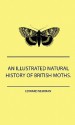 An Illustrated Natural History Of British Moths. With Life-Size Figures From Nature Of Each Species, And Of The More Striking Varieties - Also, Full Descriptions Of Both The Perfect Insect And The Caterpillar, Together With Dates Of Appearance, And Local - Edward Newman