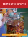 Fermented Greats: Delicious Fermented Recipes, the Top 45 Fermented Recipes - Jo Franks