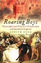 Roaring Boys: Playwrights And Players In Elizabethan And Jacobean England - Judith Cook