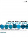 Creative Bible Lessons from the Life of Christ: 12 Ready-to-Use Bible Lessons for Your Youth Group - Doug Fields