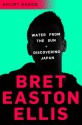 Water from the Sun and Discovering Japan - Bret Easton Ellis