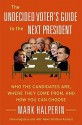 The Undecided Voter's Guide to the Next President - Mark Halperin