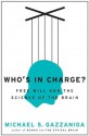 Who's in Charge?: Free Will and the Science of the Brain - Michael S. Gazzaniga