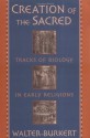 Creation of the Sacred: Tracks of Biology in Early Religions - Walter Burkert