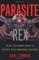 Parasite Rex: Inside the Bizarre World of Nature's Most Dangerous Creatures - Carl Zimmer