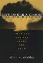 Life Under a Cloud: AMERICAN ANXIETY ABOUT THE ATOM - Allan M. Winkler