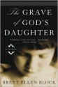 The Grave of God's Daughter: A Novel - Brett Ellen Block