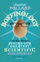 Boffinology: The Real Stories Behind Our Greatest Scientific Discoveries - Justin Pollard