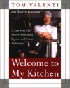 Welcome to My Kitchen: A New York Chef Shares His Robust Recipes and Secret Techniques - Tom Valenti, Andrew Friedman