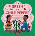 Green Is a Chile Pepper: A Book of Colors - Roseanne Thong, John Parra